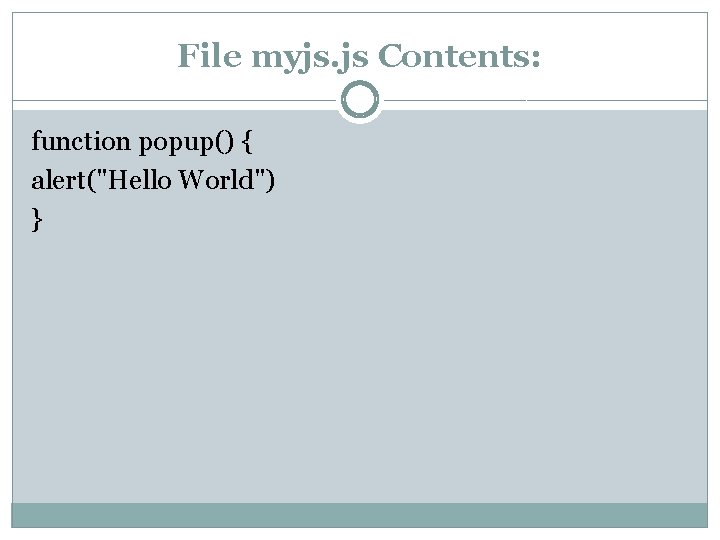 File myjs. js Contents: function popup() { alert("Hello World") } 