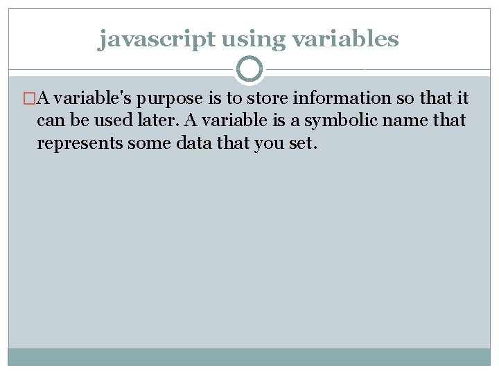 javascript using variables �A variable's purpose is to store information so that it can