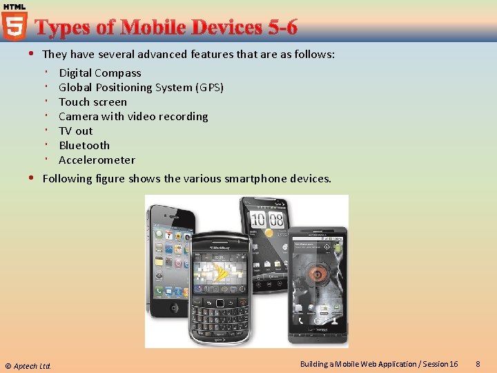  They have several advanced features that are as follows: Digital Compass Global Positioning