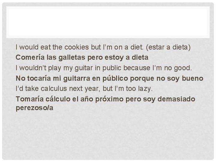 I would eat the cookies but I’m on a diet. (estar a dieta) Comería