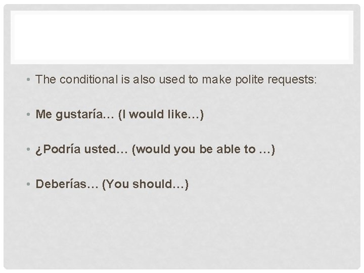  • The conditional is also used to make polite requests: • Me gustaría…