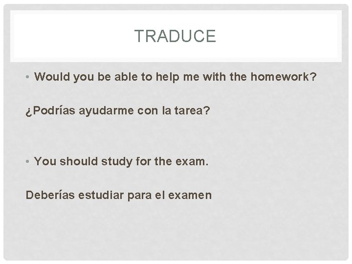 TRADUCE • Would you be able to help me with the homework? ¿Podrías ayudarme