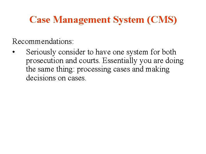 Case Management System (CMS) Recommendations: • Seriously consider to have one system for both