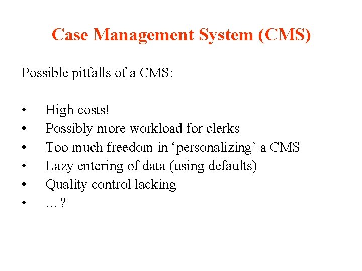 Case Management System (CMS) Possible pitfalls of a CMS: • • • High costs!