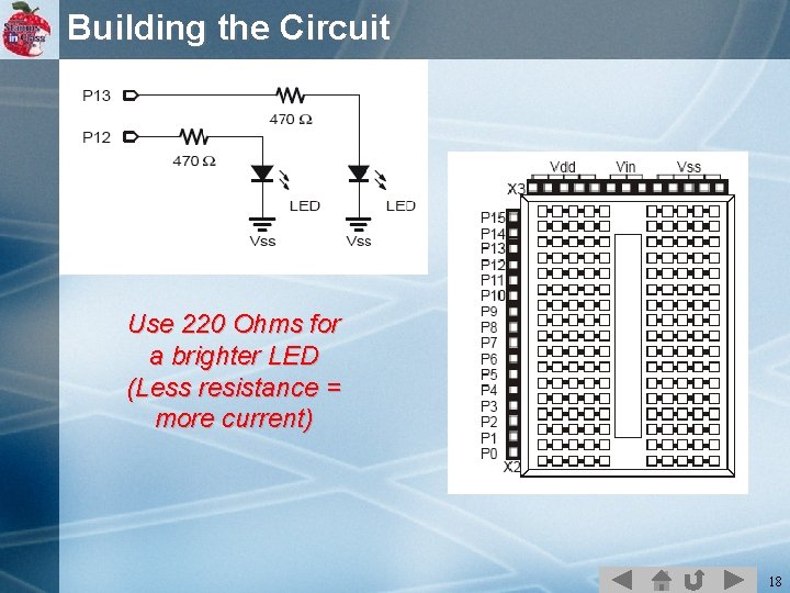 Building the Circuit Use 220 Ohms for a brighter LED (Less resistance = more