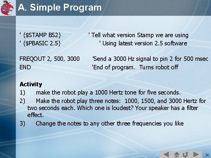 A. Simple Program ' {$STAMP BS 2} ' {$PBASIC 2. 5} FREQOUT 2, 500,