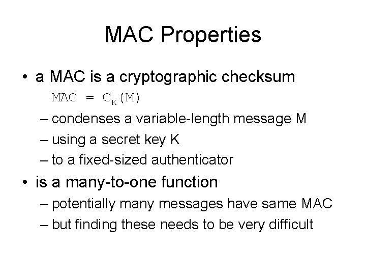 MAC Properties • a MAC is a cryptographic checksum MAC = CK(M) – condenses