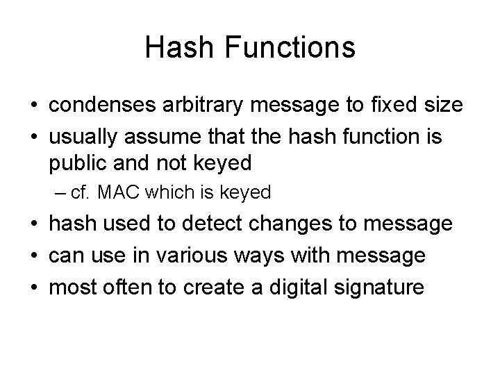 Hash Functions • condenses arbitrary message to fixed size • usually assume that the