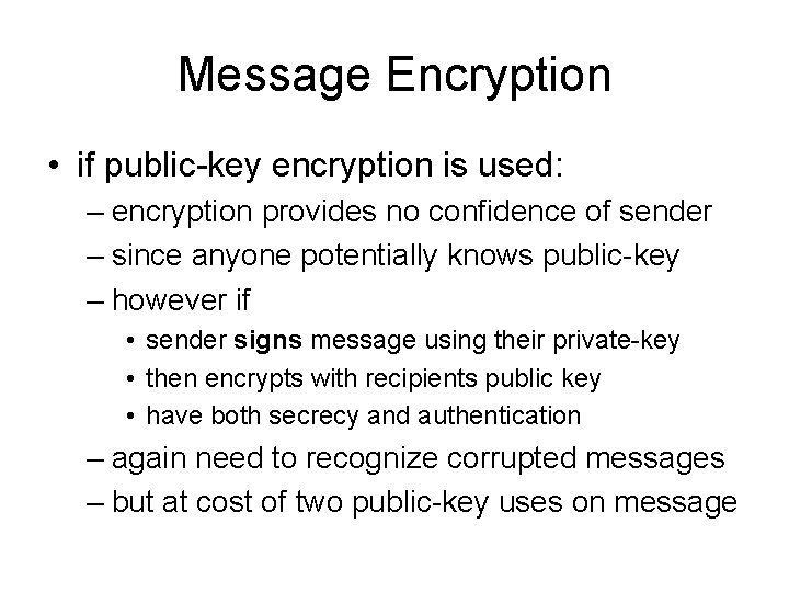 Message Encryption • if public-key encryption is used: – encryption provides no confidence of