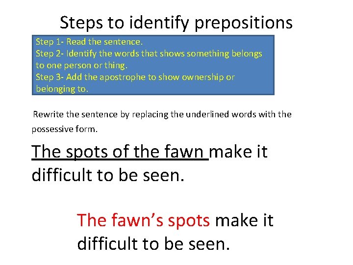 Steps to identify prepositions Step 1 - Read the sentence. Step 2 - Identify