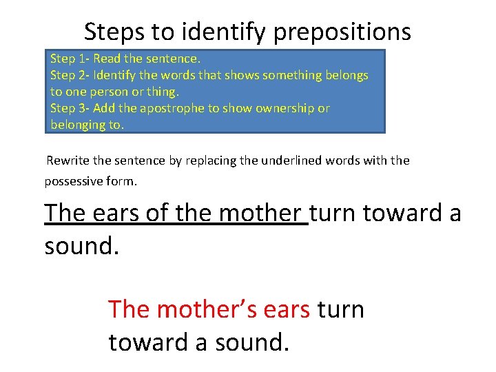 Steps to identify prepositions Step 1 - Read the sentence. Step 2 - Identify