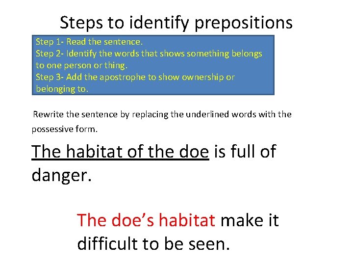 Steps to identify prepositions Step 1 - Read the sentence. Step 2 - Identify