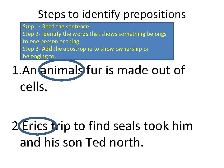 Steps to identify prepositions Step 1 - Read the sentence. Step 2 - Identify