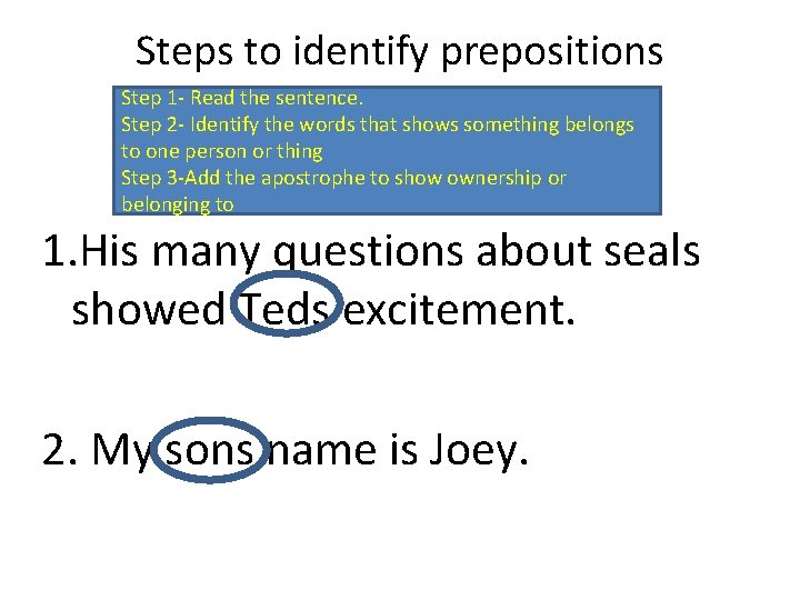 Steps to identify prepositions Step 1 - Read the sentence. Step 2 - Identify