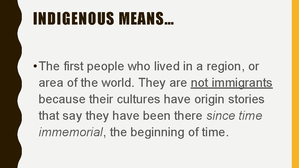 INDIGENOUS MEANS… • The first people who lived in a region, or area of