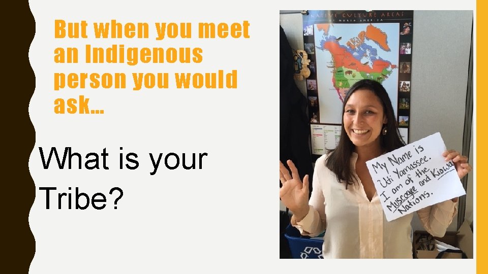 But when you meet an Indigenous person you would ask… What is your Tribe?