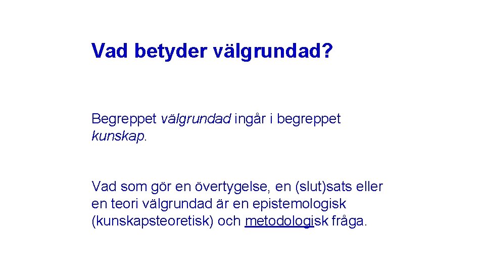 Vad betyder välgrundad? Begreppet välgrundad ingår i begreppet kunskap. Vad som gör en övertygelse,