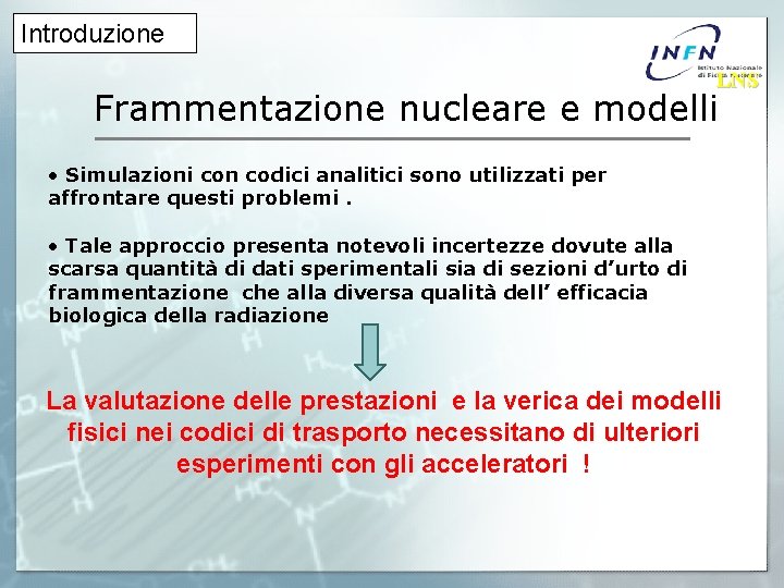 Introduzione LNS Frammentazione nucleare e modelli • Simulazioni con codici analitici sono utilizzati per