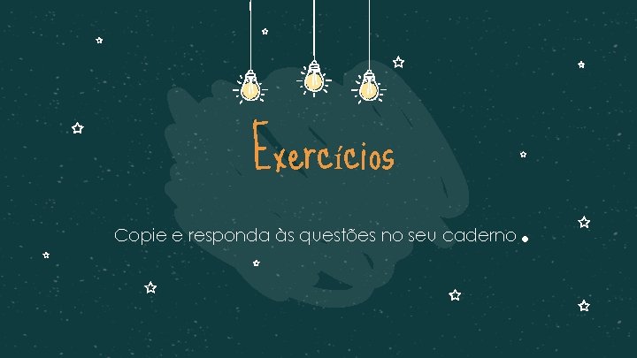 Exercícios Copie e responda às questões no seu caderno . 