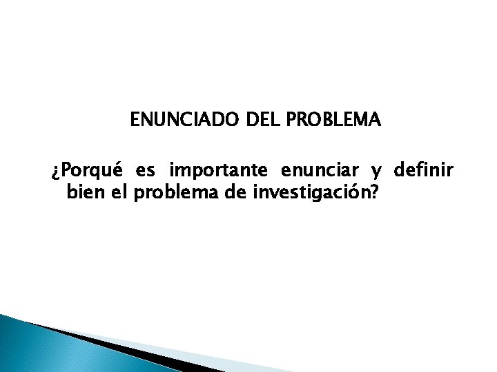 ENUNCIADO DEL PROBLEMA ¿Porqué es importante enunciar y definir bien el problema de investigación?