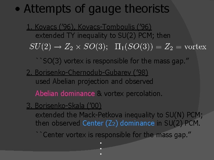  • Attempts of gauge theorists 1. Kovacs (’ 96), Kovacs-Tomboulis (’ 96) extended