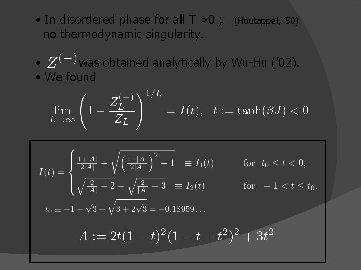  • In disordered phase for all T >0 ; no thermodynamic singularity. (Houtappel,