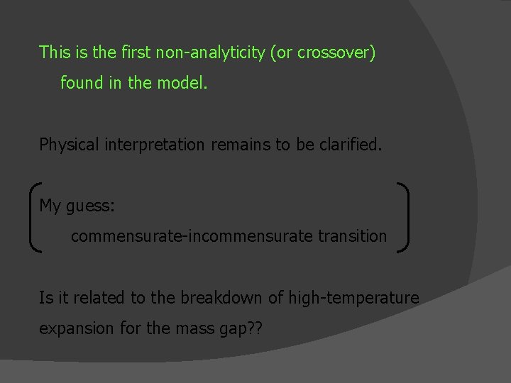 This is the first non-analyticity (or crossover) found in the model. Physical interpretation remains