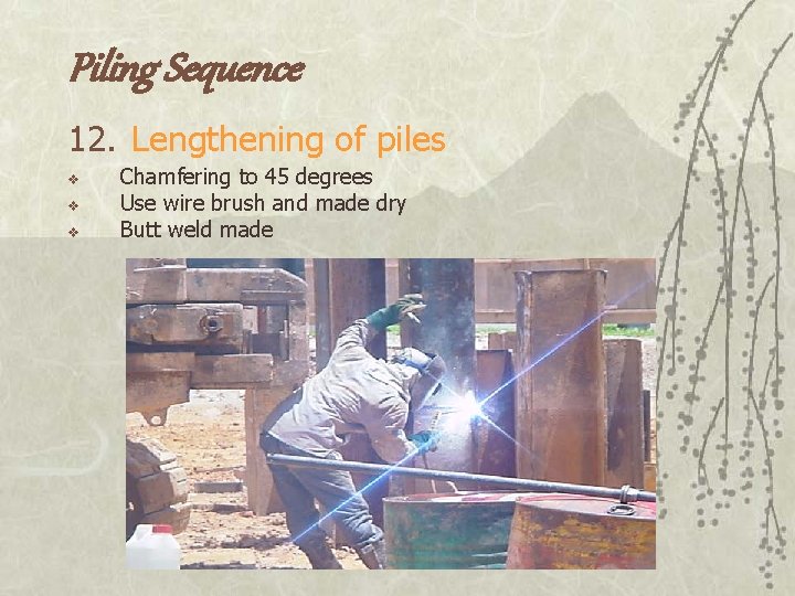 Piling Sequence 12. Lengthening of piles v v v Chamfering to 45 degrees Use