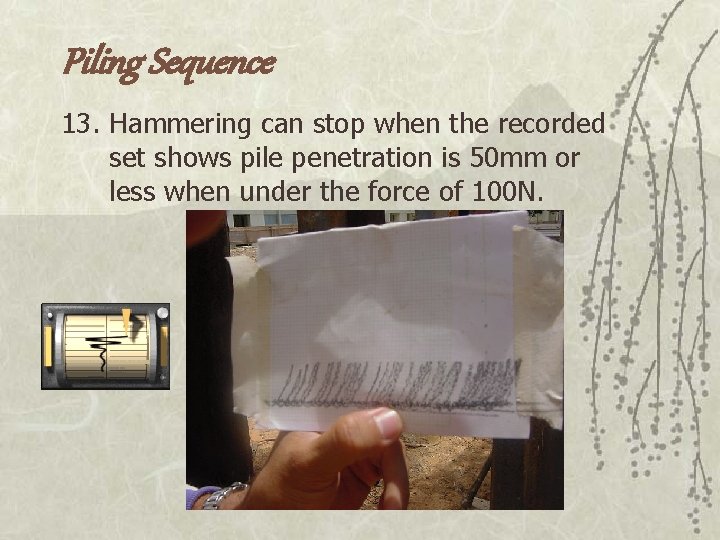 Piling Sequence 13. Hammering can stop when the recorded set shows pile penetration is