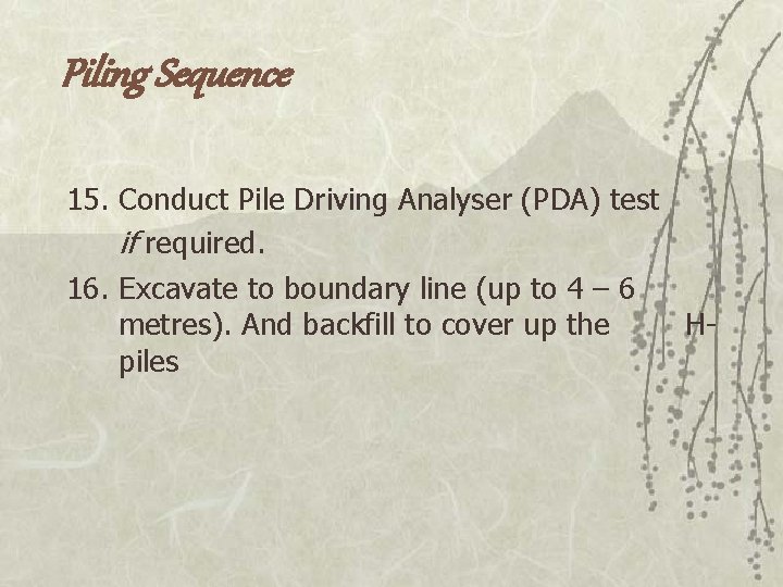 Piling Sequence 15. Conduct Pile Driving Analyser (PDA) test if required. 16. Excavate to