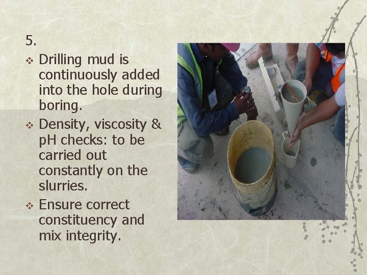 5. v v v Drilling mud is continuously added into the hole during boring.