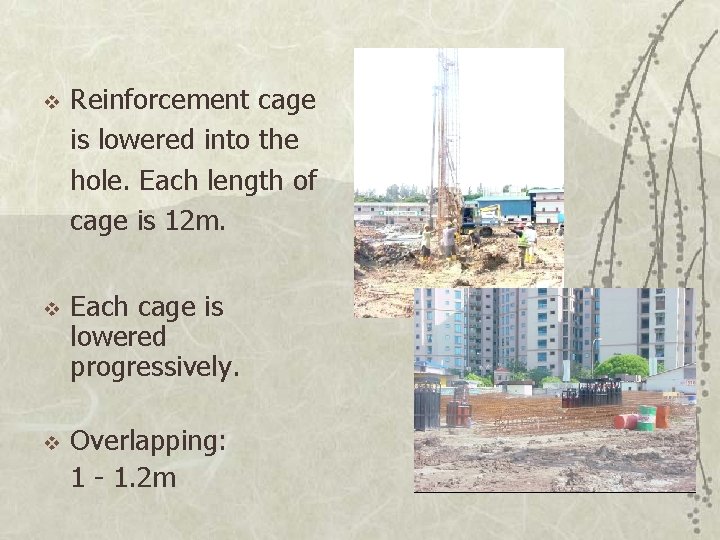 v v v Reinforcement cage is lowered into the hole. Each length of cage