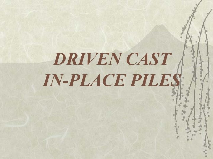 DRIVEN CAST IN-PLACE PILES 