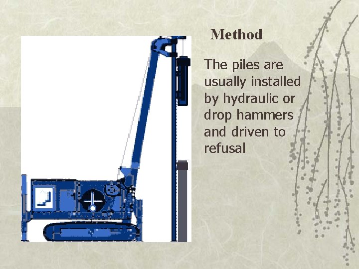 Method The piles are usually installed by hydraulic or drop hammers and driven to