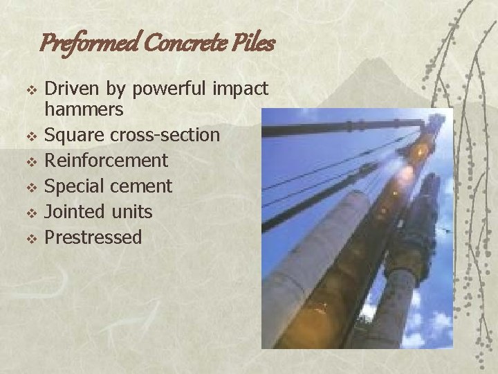 Preformed Concrete Piles v v v Driven by powerful impact hammers Square cross-section Reinforcement
