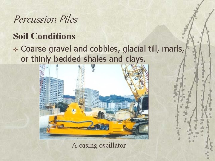 Percussion Piles Soil Conditions v Coarse gravel and cobbles, glacial till, marls, or thinly