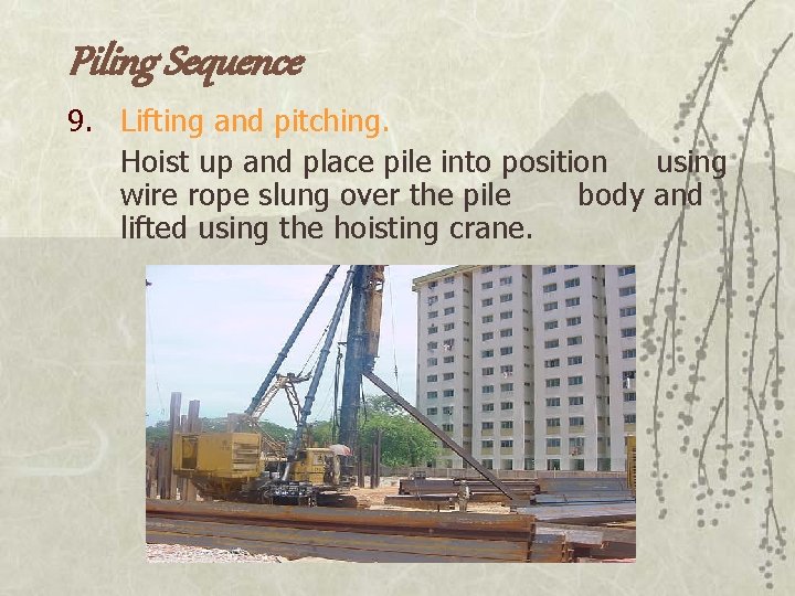 Piling Sequence 9. Lifting and pitching. Hoist up and place pile into position using