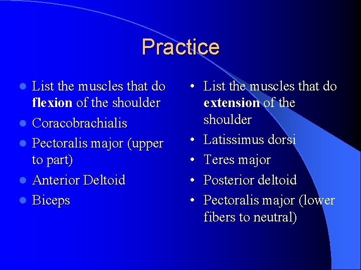Practice l l l List the muscles that do flexion of the shoulder Coracobrachialis