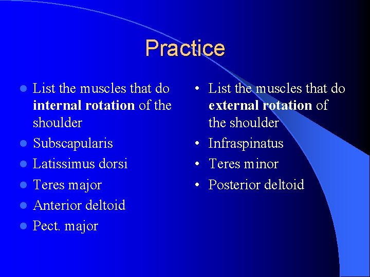 Practice l l l List the muscles that do internal rotation of the shoulder