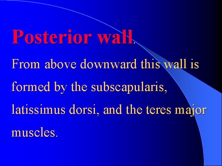 Posterior wall. From above downward this wall is formed by the subscapularis, latissimus dorsi,