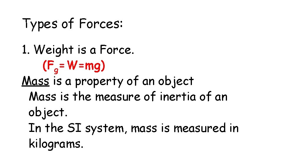 Types of Forces: 1. Weight is a Force. (Fg=W=mg) Mass is a property of