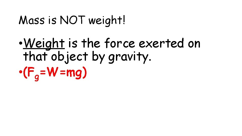 Mass is NOT weight! • Weight is the force exerted on that object by