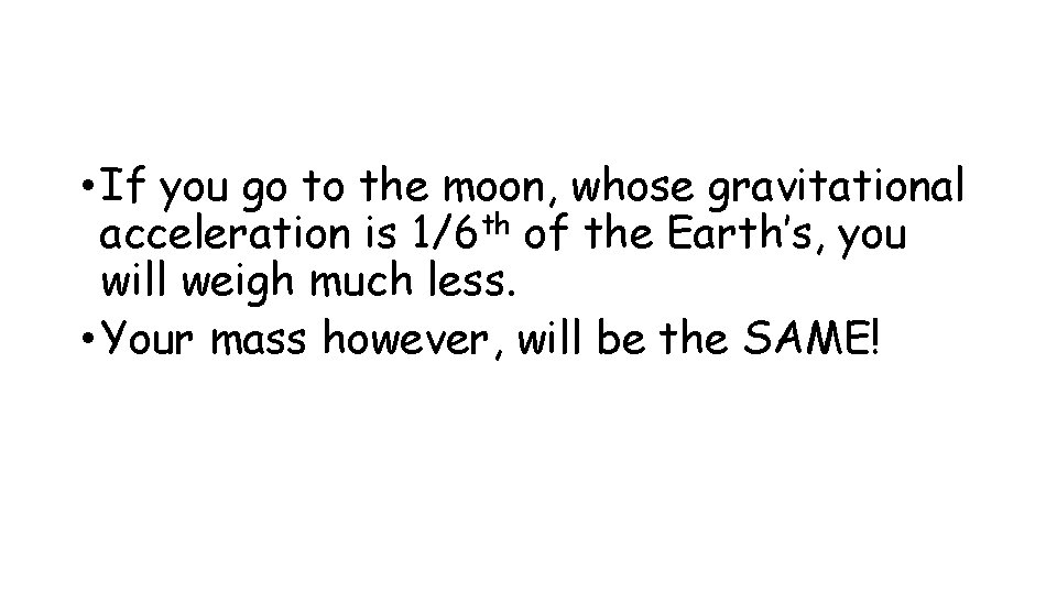  • If you go to the moon, whose gravitational acceleration is 1/6 th