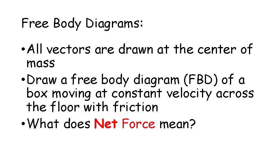 Free Body Diagrams: • All vectors are drawn at the center of mass •