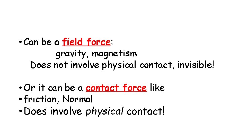  • Can be a field force: gravity, magnetism Does not involve physical contact,