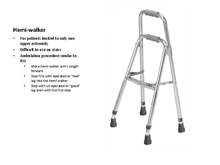 Hemi-walker • • • For patients limited to only one upper extremity Difficult to