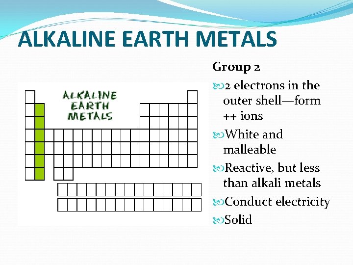 ALKALINE EARTH METALS Group 2 2 electrons in the outer shell—form ++ ions White