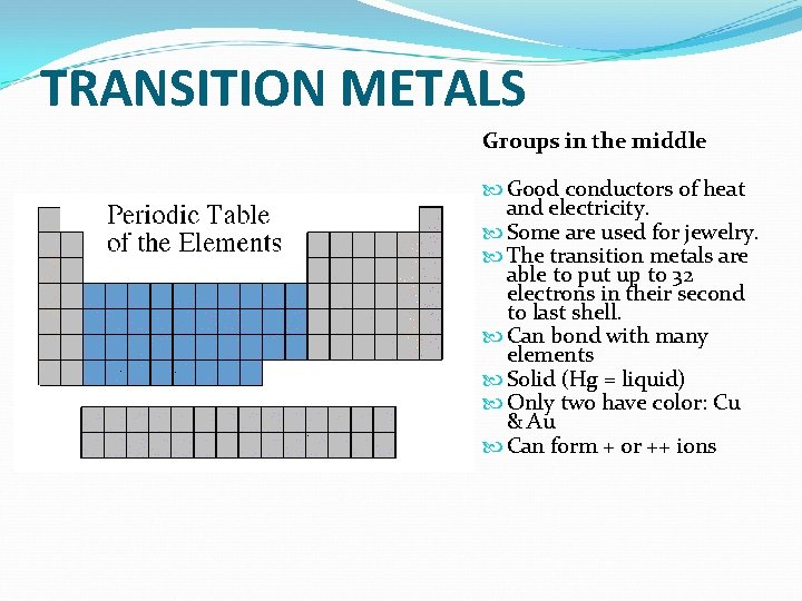 TRANSITION METALS Groups in the middle Good conductors of heat and electricity. Some are