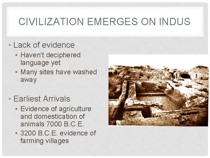 CIVILIZATION EMERGES ON INDUS • Lack of evidence • Haven’t deciphered language yet •