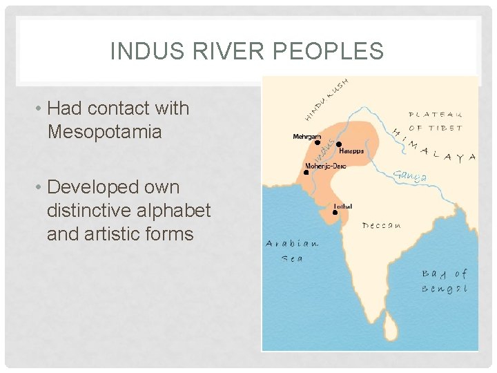 INDUS RIVER PEOPLES • Had contact with Mesopotamia • Developed own distinctive alphabet and